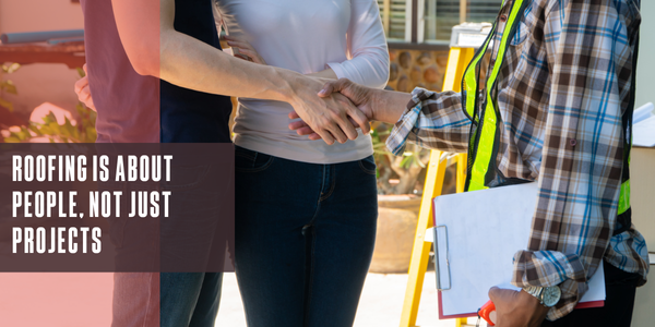 Roofing is about people, not just projects
