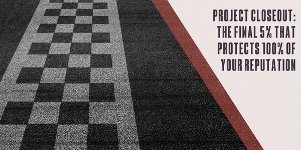 Image of a finish line, text overlayed on the right says "Project closeout: The final 5% that protects 100% of your reputatio