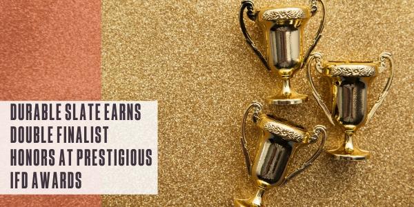 Durable Slate earns double finalist honors at prestigious IFD Awards