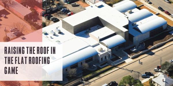 Raising the roof in the flat roofing game