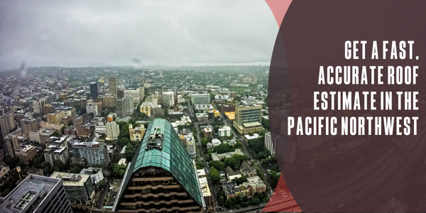 Get a fast, accurate roof estimate in the Pacific Northwest