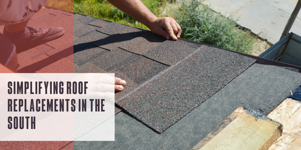 Simplifying roof replacements in the South Simplifying roof replacements in the South