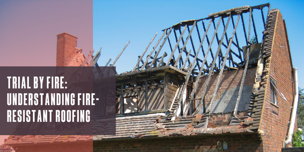 Trial by fire: Understanding fire-resistant roofing