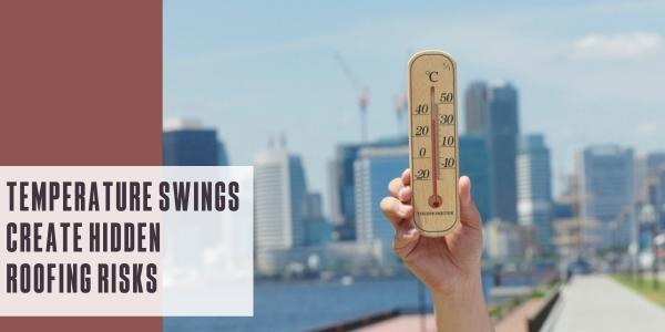 Temperature swings create hidden roofing risks