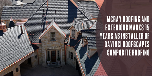 McRay Roofing and Exteriors marks 15 years as installer of DaVinci Roofscapes composite roofing