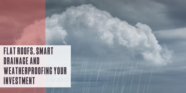 Flat roofs, smart drainage and weatherproofing your investment