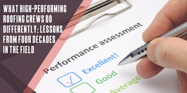 What high-performing roofing crews do differently: Lessons from four decades in the field