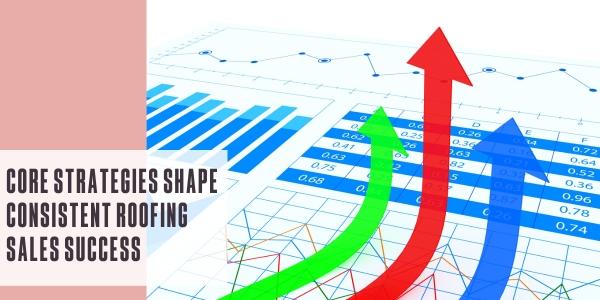 Core strategies shape consistent roofing sales success