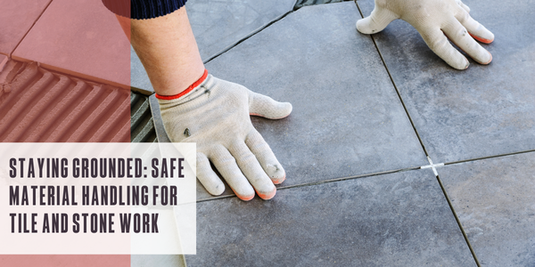 Staying grounded: Safe material handling for tile and stone work