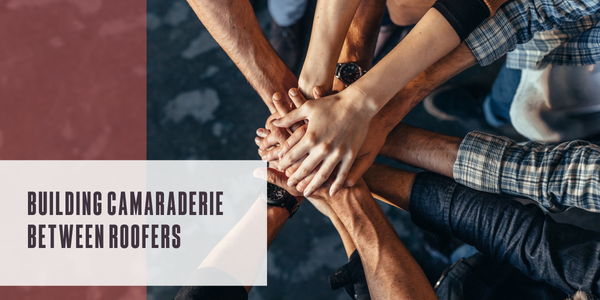Building a camaraderie between roofers